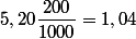 5,20\dfrac{200}{1000}=1,04 